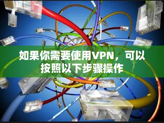 如果你需要使用VPN，可以按照以下步骤操作