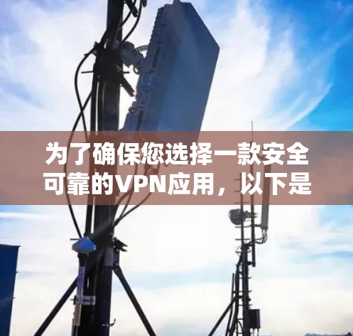 为了确保您选择一款安全可靠的VPN应用，以下是分步指南