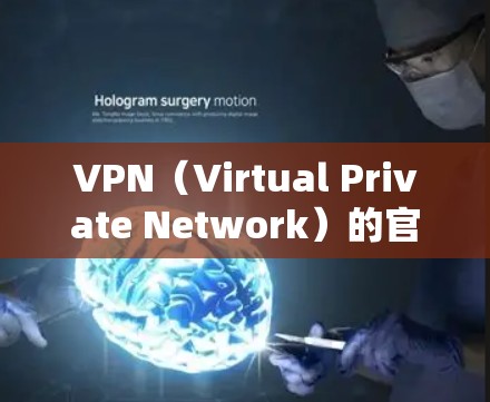 VPN（Virtual Private Network）的官方入口通常根据所使用的 VPN 提供商来定。以下是一些常见的 VPN 提供商及其官网链接