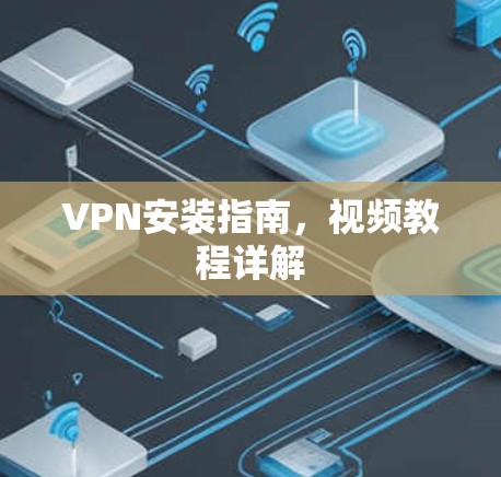 VPN安装指南，视频教程详解