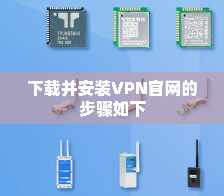 下载并安装VPN官网的步骤如下
