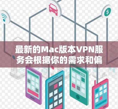 最新的Mac版本VPN服务会根据你的需求和偏好有所不同。以下是一些常用的VPN服务及其最新版本信息