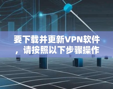 要下载并更新VPN软件，请按照以下步骤操作