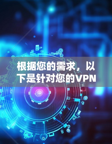 根据您的需求，以下是针对您的VPN选择建议