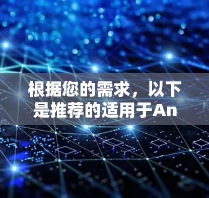 根据您的需求，以下是推荐的适用于Android的VPN服务，每个服务都有其独特的优势，您可以根据自己的需求和预算进行选择