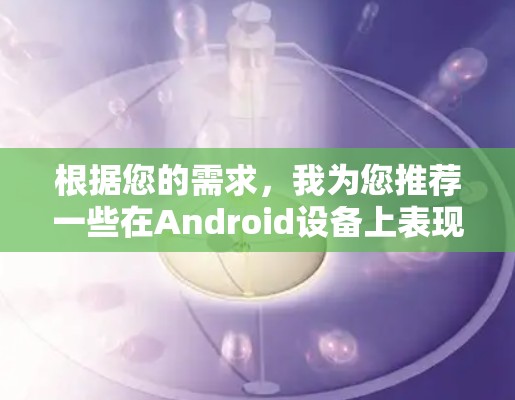根据您的需求，我为您推荐一些在Android设备上表现稳定且可靠的VPN服务