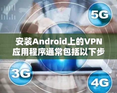 安装Android上的VPN应用程序通常包括以下步骤