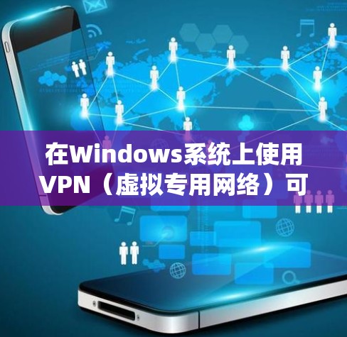 在Windows系统上使用VPN（虚拟专用网络）可以帮助你连接到安全的网络环境，保护隐私或访问受限制的资源。以下是使用VPN在Windows上的常见步骤
