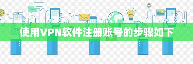 使用VPN软件注册账号的步骤如下