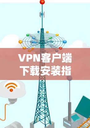 VPN客户端下载安装指南