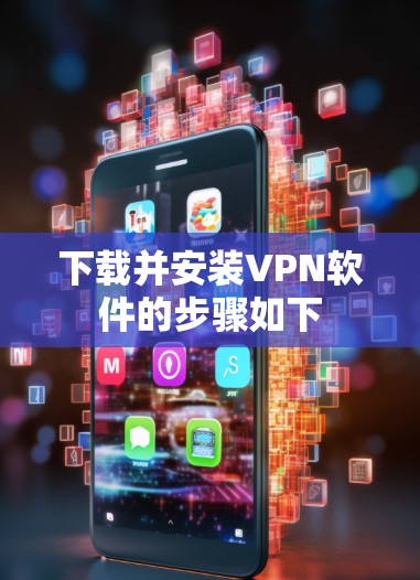 下载并安装VPN软件的步骤如下