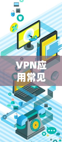 VPN应用常见问题及解决方案