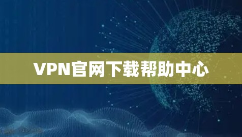 VPN官网下载帮助中心