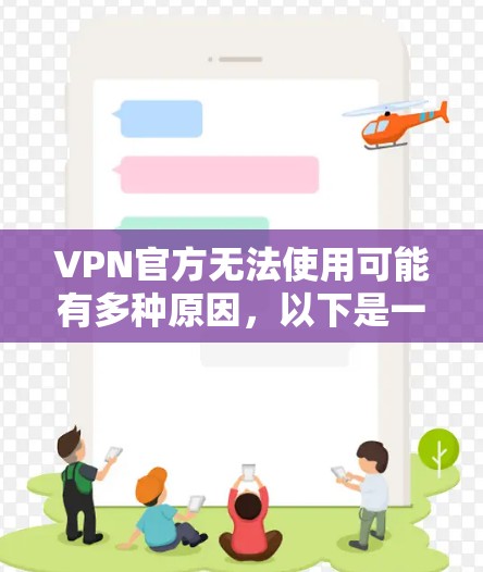 VPN官方无法使用可能有多种原因，以下是一些常见问题和解决步骤