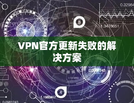 VPN官方更新失败的解决方案