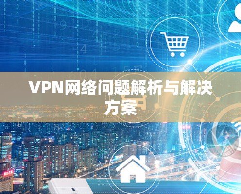 VPN网络问题解析与解决方案