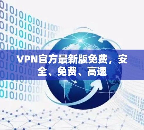 VPN官方最新版免费，安全、免费、高速