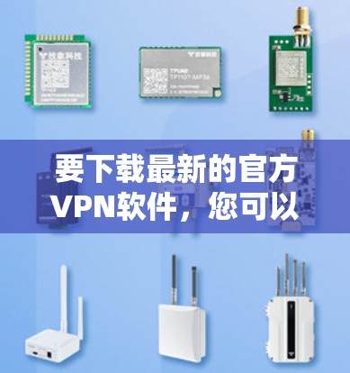 要下载最新的官方VPN软件，您可以按照以下步骤操作