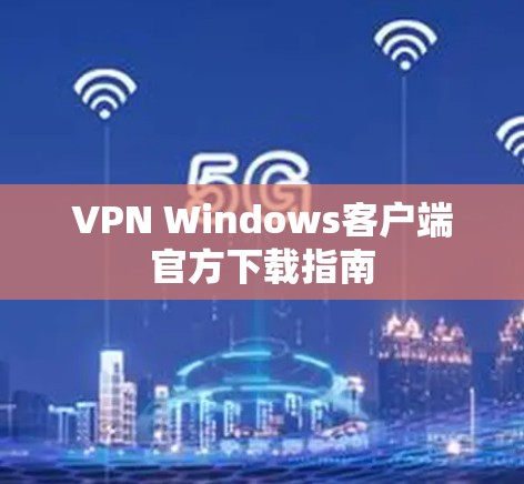 VPN Windows客户端官方下载指南