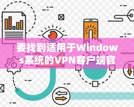 要找到适用于Windows系统的VPN客户端官网，您可以按照以下步骤操作