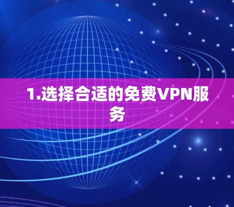 1.选择合适的免费VPN服务