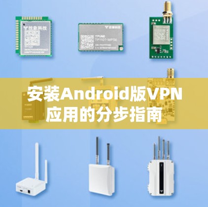安装Android版VPN应用的分步指南