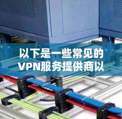 以下是一些常见的VPN服务提供商以及他们的最新版本信息