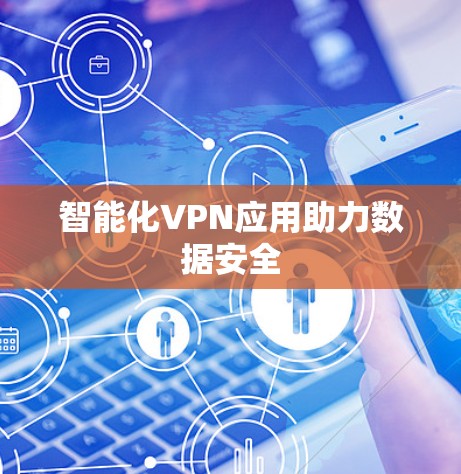智能化VPN应用助力数据安全