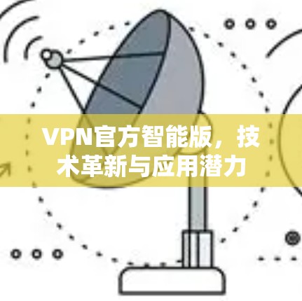 VPN官方智能版，技术革新与应用潜力