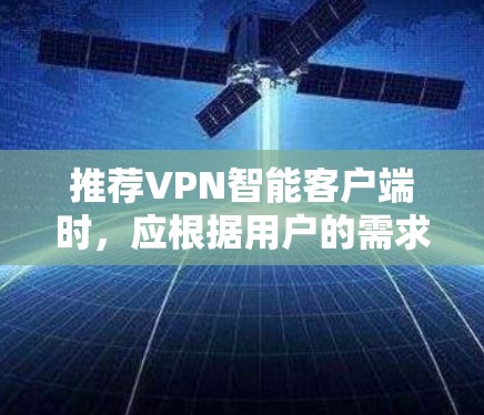 推荐VPN智能客户端时，应根据用户的需求、使用场景和预算来选择。以下是针对不同用户的推荐