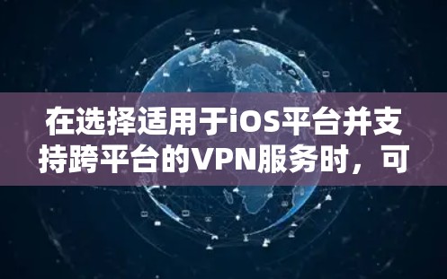 在选择适用于iOS平台并支持跨平台的VPN服务时，可以按照以下步骤进行