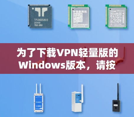为了下载VPN轻量版的Windows版本，请按照以下步骤操作