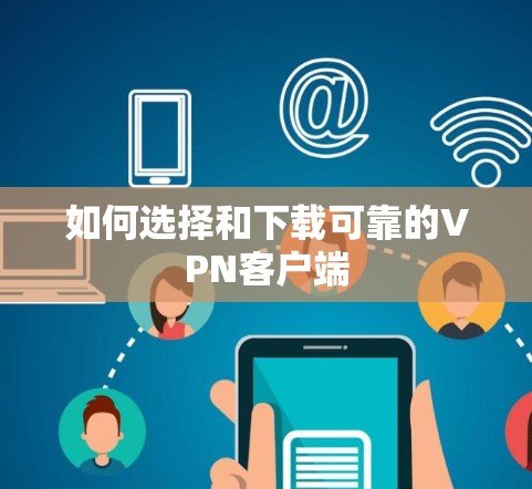 如何选择和下载可靠的VPN客户端