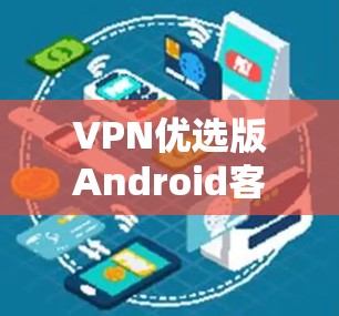 VPN优选版Android客户端下载指南