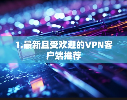 1.最新且受欢迎的VPN客户端推荐