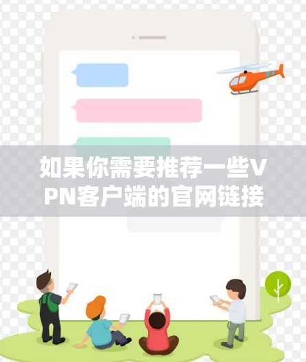 如果你需要推荐一些VPN客户端的官网链接，可以根据你的需求选择以下几款常用的VPN服务提供商