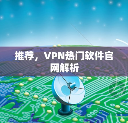 推荐，VPN热门软件官网解析