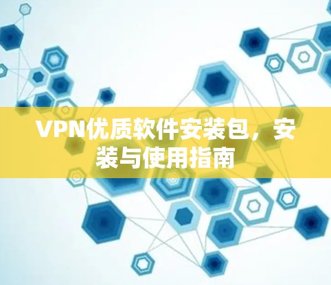 VPN优质软件安装包，安装与使用指南