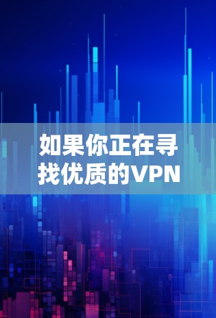 如果你正在寻找优质的VPN软件官网，以下是一些知名且信誉良好的VPN服务提供商及其官方网站链接