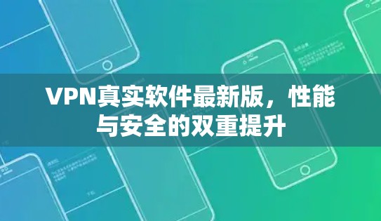 VPN真实软件最新版，性能与安全的双重提升