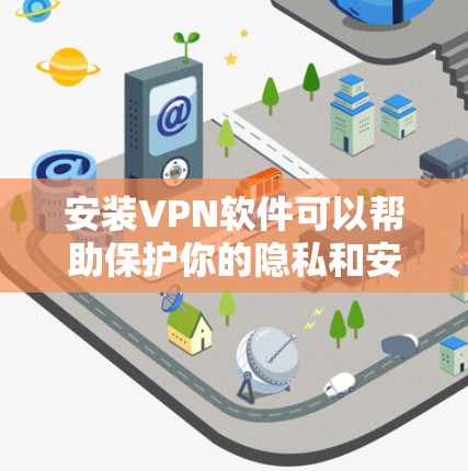 安装VPN软件可以帮助保护你的隐私和安全。以下是根据你的需求整理的步骤指南