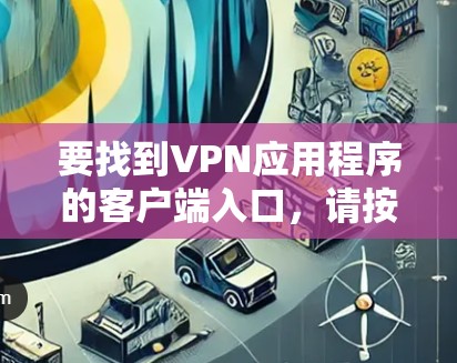 要找到VPN应用程序的客户端入口，请按照以下步骤操作