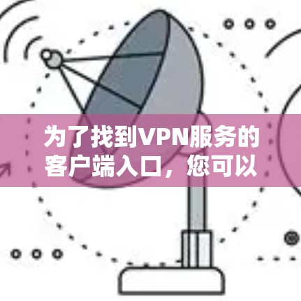 为了找到VPN服务的客户端入口，您可以按照以下步骤操作