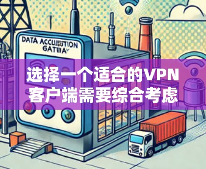 选择一个适合的VPN客户端需要综合考虑多个因素，以确保您的网络安全和隐私。以下是为您精心挑选的VPN客户端推荐和使用指南