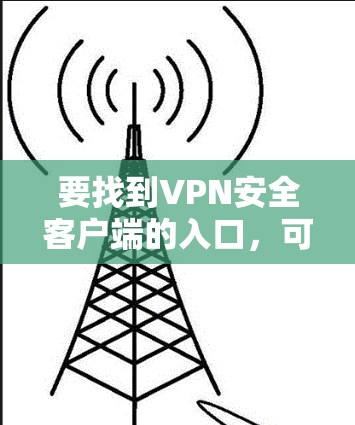 要找到VPN安全客户端的入口，可以按照以下步骤操作