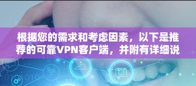 根据您的需求和考虑因素，以下是推荐的可靠VPN客户端，并附有详细说明