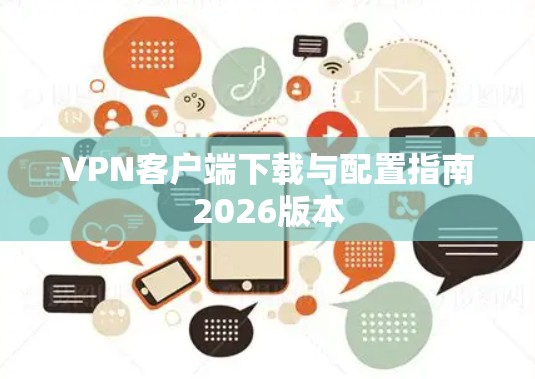 VPN客户端下载与配置指南2026版本