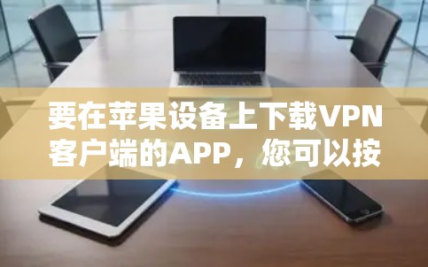 要在苹果设备上下载VPN客户端的APP，您可以按照以下步骤操作