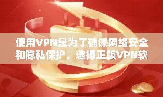 使用VPN是为了确保网络安全和隐私保护，选择正版VPN软件可以避免因使用非正版版本带来的安全风险。以下是几款知名的正版VPN软件推荐