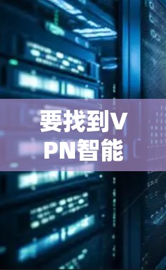 要找到VPN智能加速客户端的官网，您可以按照以下步骤操作